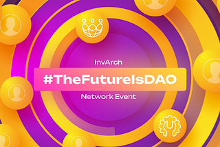 The Future is DAO — InvArch Network Event.