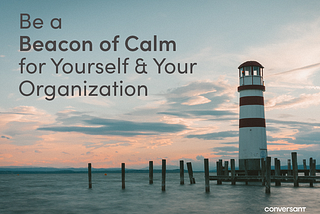 Be a Beacon of Calm for Yourself & Your Organization | Conversant