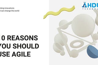 10 REASONS YOU SHOULD BE USING AGILE