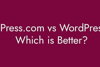 WordPress.com vs WordPress.org – Which is Better?