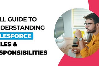 Full Guide To Understanding Salesforce Roles, and Responsibilities,