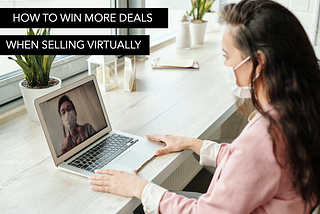 How to win more deals when selling virtually?