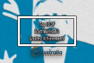 Top 10 Of Scott Morrison’s Greatest Achievements