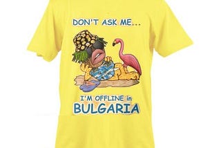 Don’t Ask Me I’m Offline In Bulgaria T Shirt