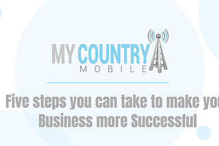 Five steps you can take to make your Business more Successful