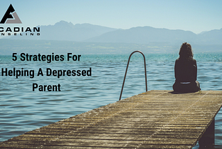 5 Strategies For Helping a Depressed Parent