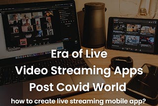 Era of Live Video Streaming Apps Post Covid World