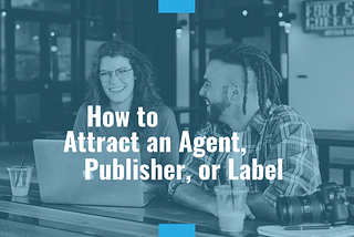 How to Attract an Agent, Publisher, or Label