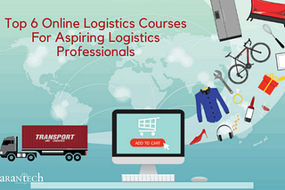 Top 6 Online Logistics Courses For Aspiring Logistics Professionals