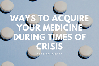 Ways To Acquire Your Medicine During Times Of Crisis