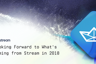 Looking Forward to What’s Coming from Stream in 2018