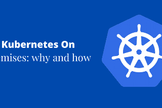 Kubernetes On Premises: Why and How?