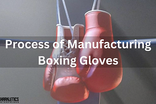 Process of Manufacturing Boxing Gloves