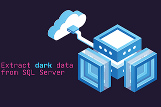 Extract dark data from SQL Server