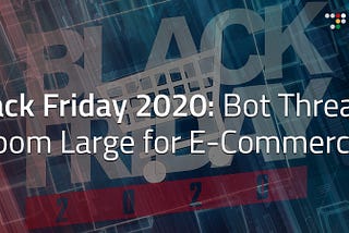 Pre-Black Friday Trends Indicate Escalating E-Commerce Traffic — But What About Bots?