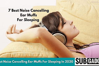 7 Best Noise Cancelling Ear Muffs For Sleeping In 2021 Subgadgets