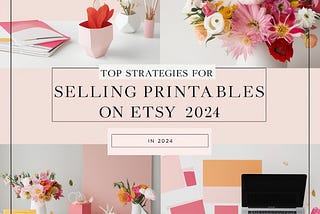 Top Strategies for Selling Printables on Etsy in 2024