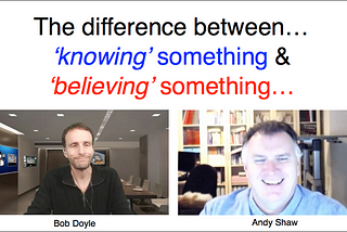 A conversation with Bob Doyle on the difference between knowing and believing…