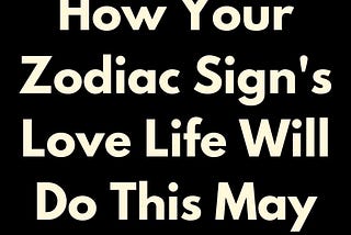 How Your Zodiac Sign’s Love Life Will Do This May 2024