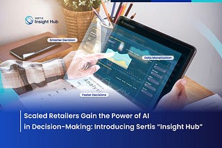 Scaled Retailers Gain the Power of AI in Decision-Making: Introducing Sertis “Insight Hub”