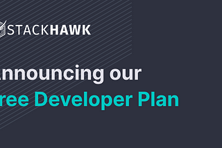StackHawk’s Free Developer Plan: Application Security Testing for All