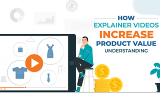 How Explainer Videos Increase Product Value Understanding