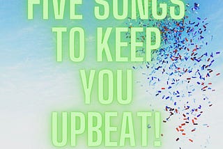 Music review: five songs to keep you upbeat!