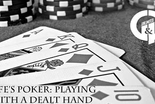 Life’s Poker:Playing with the Dealt Hand