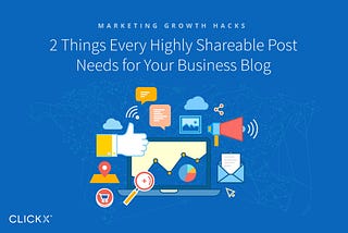 2 Things Every Highly Shareable Post Needs for Your Business Blog