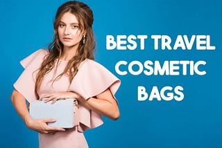 Best Travel Cosmetic Bags in 2024 [Reviews + Comparison]