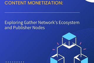 Революция в монетизации контента: изучение экосистемы Gather Network и узлов издателя