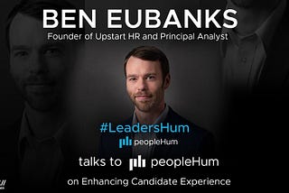 The Need For A Shift In Candidate Experience — Ben Eubanks [Interview]