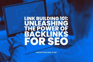 Link Building 101: Unleashing The Power Of Backlinks — 2023