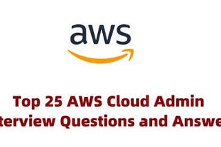 Top 25 AWS Cloud Admin Interview Questions and Answers