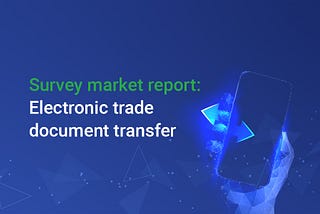 Market report: Industry blindspots blocking adoption of digital trade documents transfer