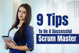 9 Tips to Be a Successful Scrum Master — Agilemania