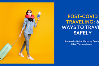 Post-COVID Traveling: 6 Ways to Travel Safely — Are Morch, Digital Marketing Coach