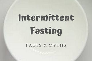 Intermittent Fasting Facts and Myths