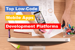 Top 10 Low-Code Mobile App Development Platforms in the Market