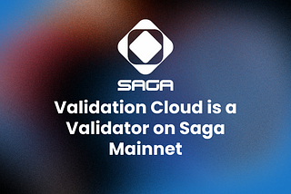 Validation Cloud is a Validator on Saga Mainnet