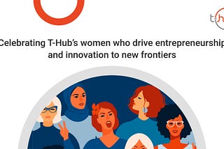 Celebrating T-Hub’s women who drive entrepreneurship and innovation to new frontiers