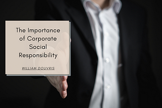 The Importance of Corporate Social Responsibility | William Douvris | Community Improvement