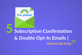 5 Subscription Confirmation & Double Opt-In Emails | How to Set It Up