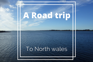 A Road trip to North Wales