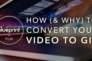 How (and Why) to Convert Your Videos to GIFs