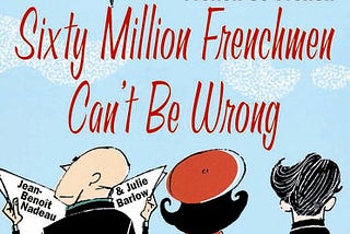 Top Quotes: “Sixty Million Frenchmen Can’t be Wrong: What Makes the French So French” — Jean-Benoit…