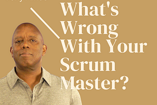 Do I Have Unreasonable expectations of my Scrum Master?