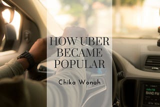 How Uber Became Popular — Chika Wonah | Professional Overview