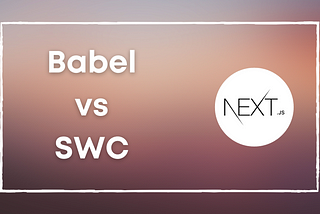 Why You Should Replace Babel with SWC in Next.js