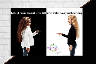 Same Teaching but Different Take-away by Kids of same parent..!!